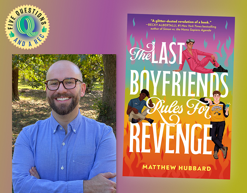 Author Matthew Hubbard on YA Debut ‘The Last Boyfriends Rules for Revenge’ | 5 Questions and a Rec